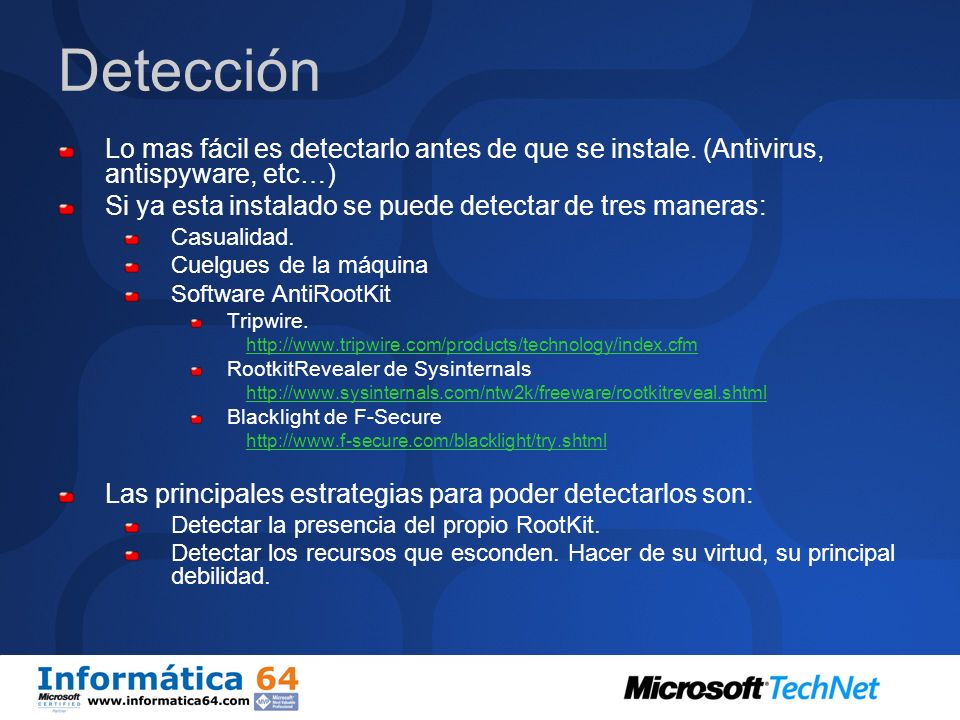 Detección Lo mas fácil es detectarlo antes de que se instale. (Antivirus, antispyware, etc…) Si ya esta instalado se puede detectar de tres maneras: