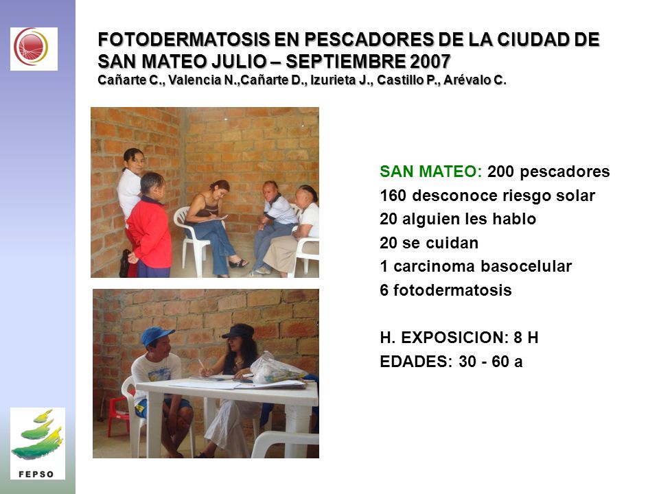 FOTODERMATOSIS EN PESCADORES DE LA CIUDAD DE SAN MATEO JULIO – SEPTIEMBRE 2007 Cañarte C., Valencia N.,Cañarte D., Izurieta J., Castillo P., Arévalo C.