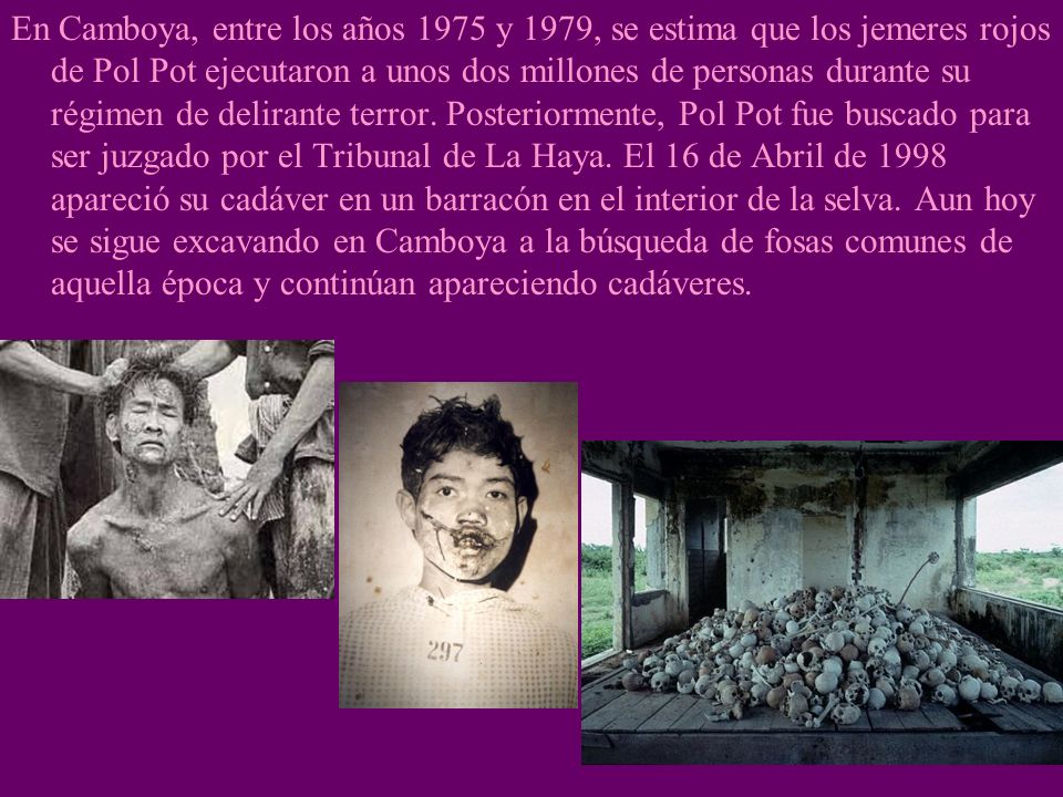 En Camboya, entre los años 1975 y 1979, se estima que los jemeres rojos de Pol Pot ejecutaron a unos dos millones de personas durante su régimen de delirante terror.