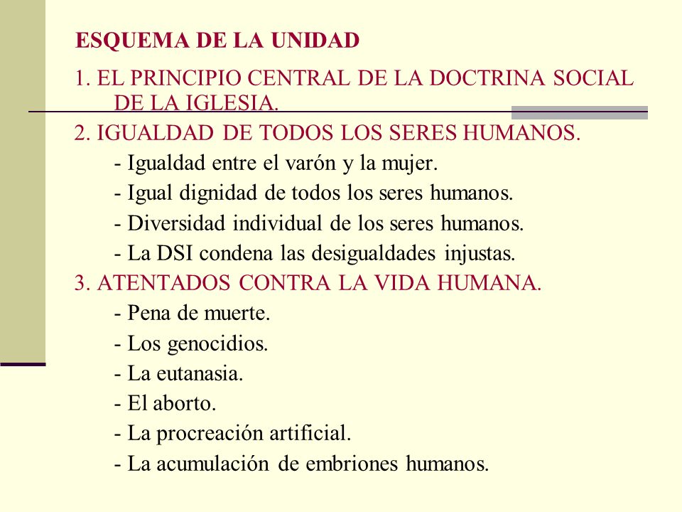 ESQUEMA DE LA UNIDAD 1. EL PRINCIPIO CENTRAL DE LA DOCTRINA SOCIAL DE LA IGLESIA. 2. IGUALDAD DE TODOS LOS SERES HUMANOS.