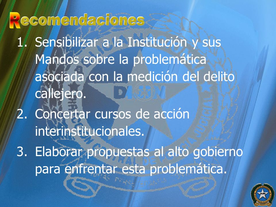 R ecomendaciones. Sensibilizar a la Institución y sus Mandos sobre la problemática asociada con la medición del delito callejero.