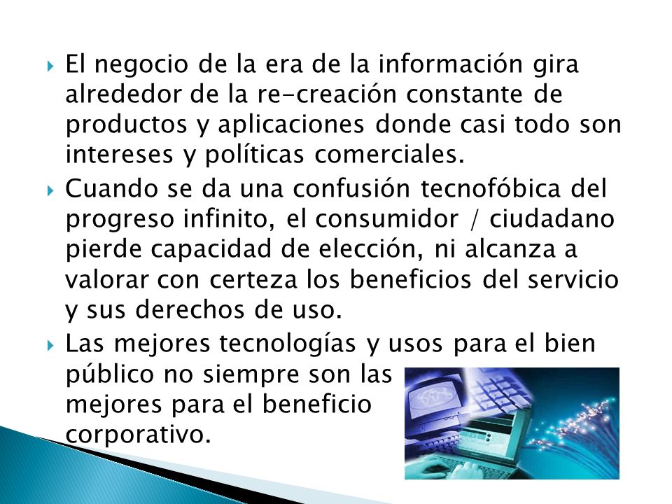 El negocio de la era de la información gira alrededor de la re-creación constante de productos y aplicaciones donde casi todo son intereses y políticas comerciales.