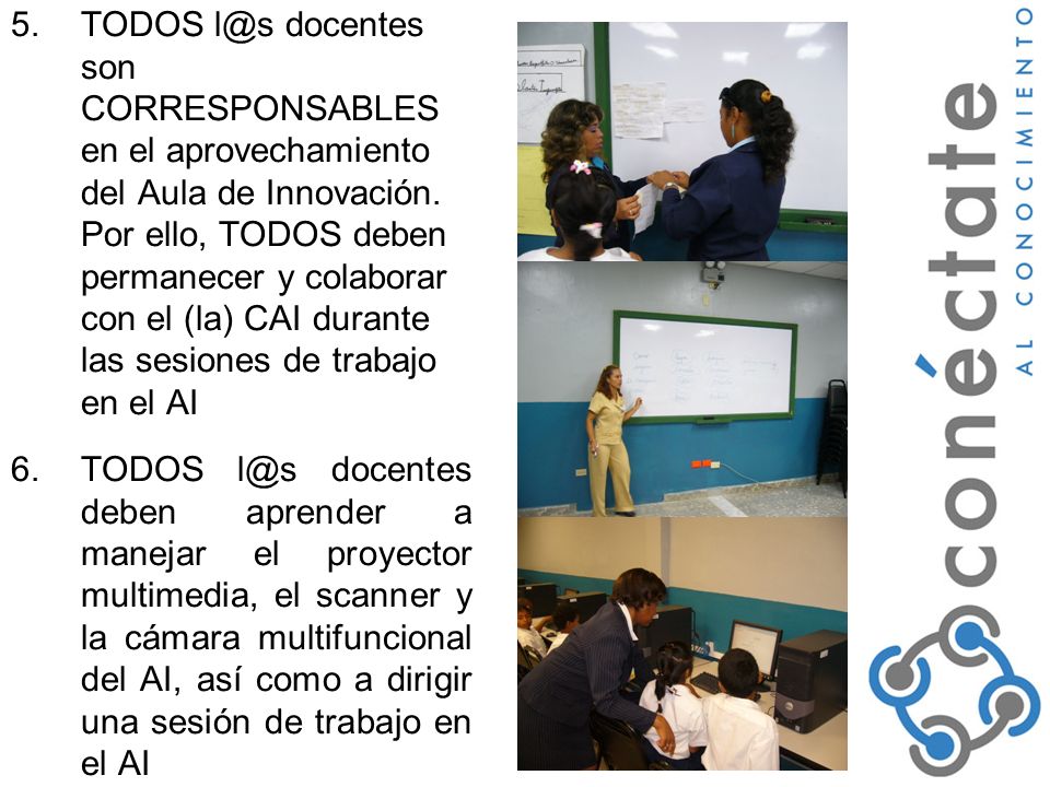 TODOS docentes son CORRESPONSABLES en el aprovechamiento del Aula de Innovación. Por ello, TODOS deben permanecer y colaborar con el (la) CAI durante las sesiones de trabajo en el AI