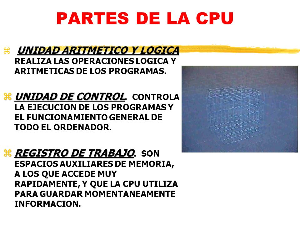 PARTES DE LA CPU UNIDAD ARITMETICO Y LOGICA REALIZA LAS OPERACIONES LOGICA Y ARITMETICAS DE LOS PROGRAMAS.