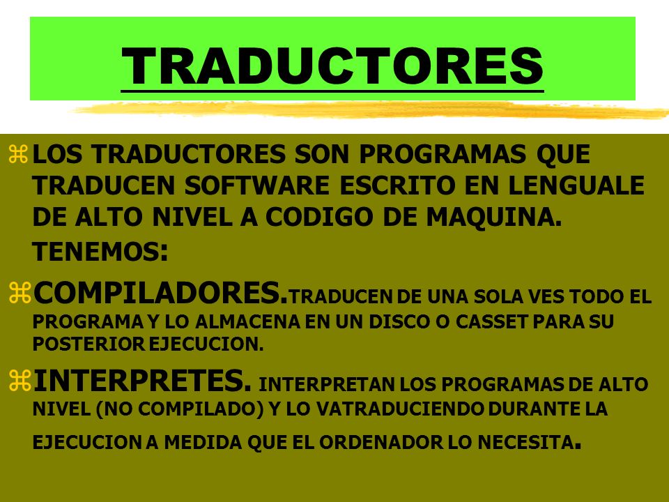 TRADUCTORES LOS TRADUCTORES SON PROGRAMAS QUE TRADUCEN SOFTWARE ESCRITO EN LENGUALE DE ALTO NIVEL A CODIGO DE MAQUINA. TENEMOS: