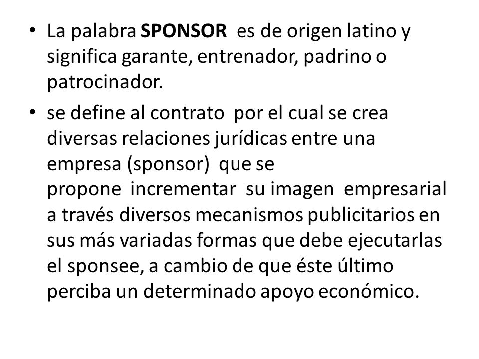 La palabra SPONSOR es de origen latino y significa garante, entrenador, padrino o patrocinador.