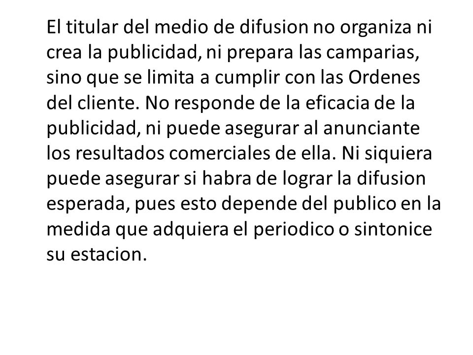 El titular del medio de difusion no organiza ni crea la publicidad, ni prepara las camparias, sino que se limita a cumplir con las Ordenes del cliente.