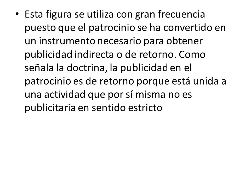 Esta figura se utiliza con gran frecuencia puesto que el patrocinio se ha convertido en un instrumento necesario para obtener publicidad indirecta o de retorno.