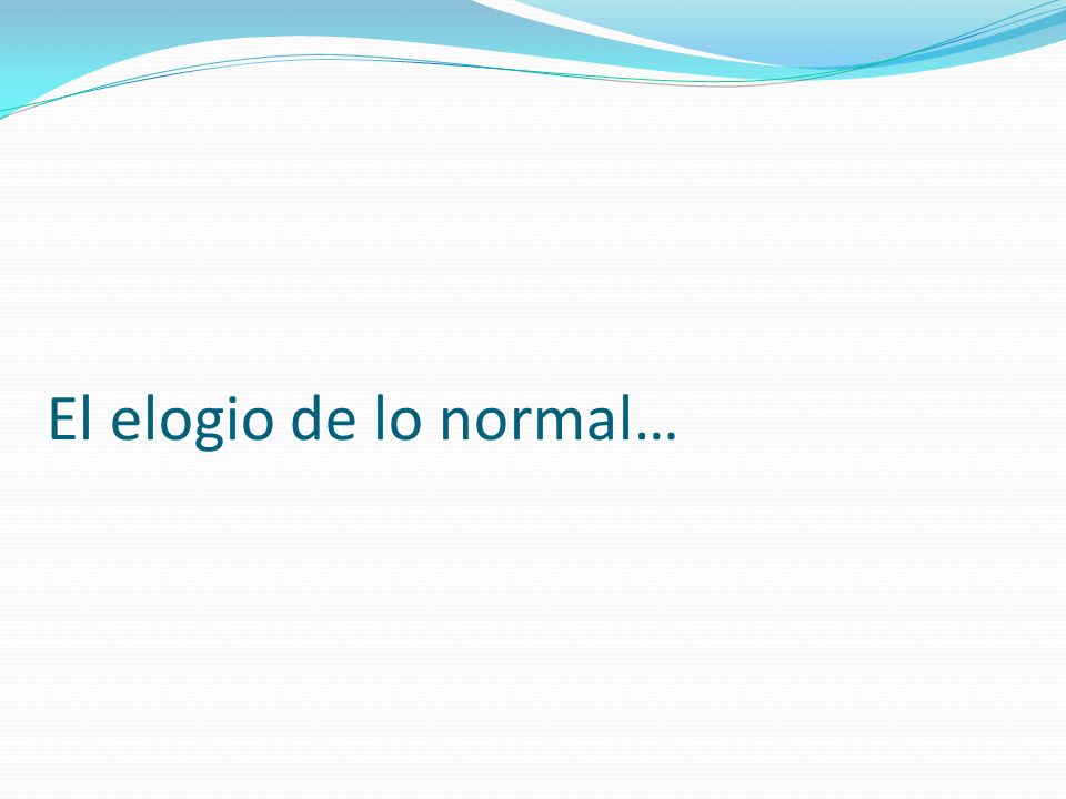 El elogio de lo normal…