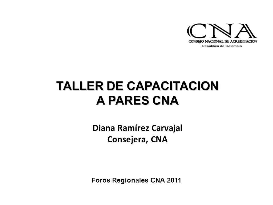 TALLER DE CAPACITACION A PARES CNA Diana Ramírez Carvajal Consejera, CNA