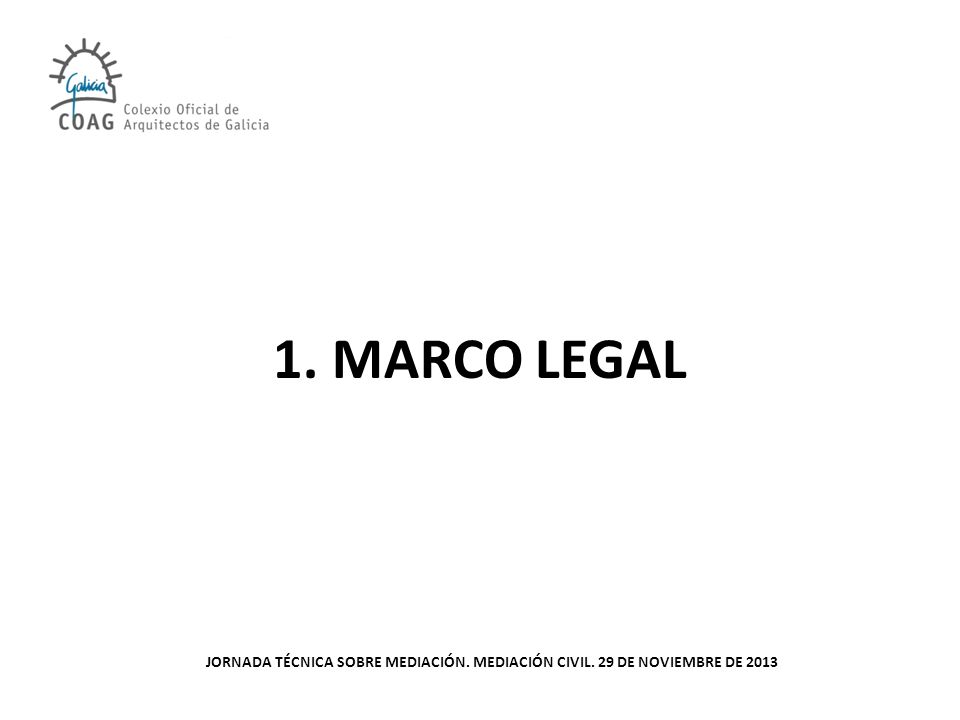 1. MARCO LEGAL JORNADA TÉCNICA SOBRE MEDIACIÓN. MEDIACIÓN CIVIL. 29 DE NOVIEMBRE DE 2013