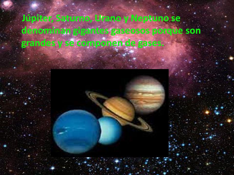 Júpiter, Saturno, Urano y Neptuno se denominan gigantes gaseosos porque son grandes y se componen de gases.