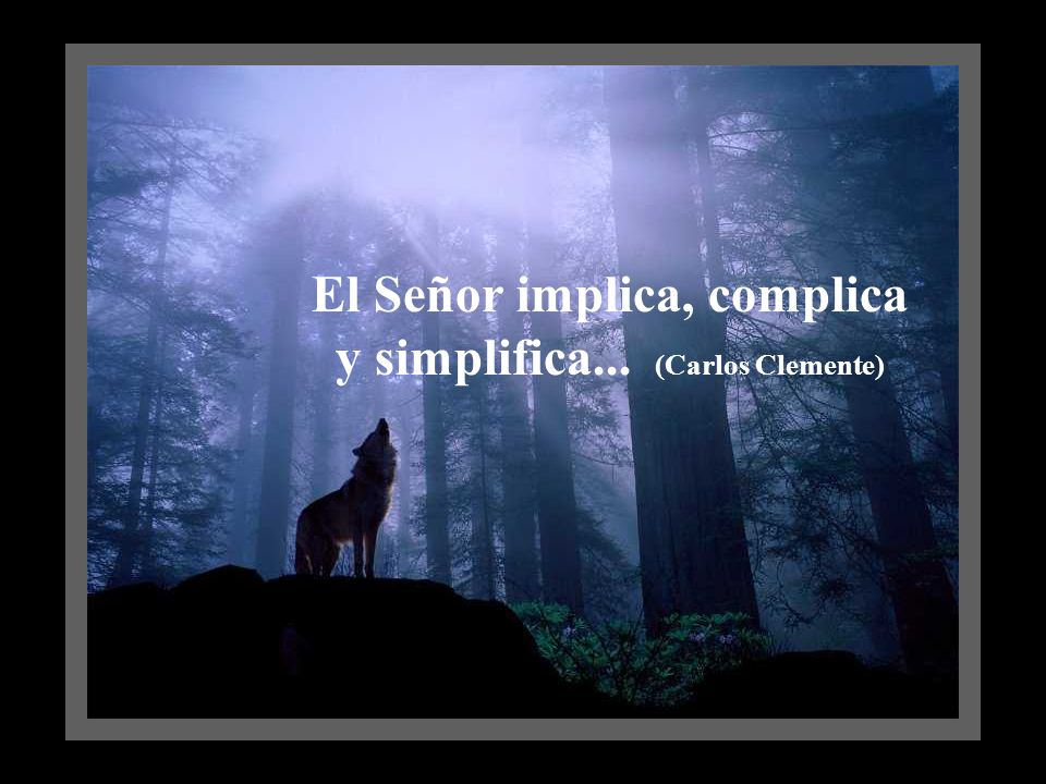 El Señor implica, complica y simplifica... (Carlos Clemente)