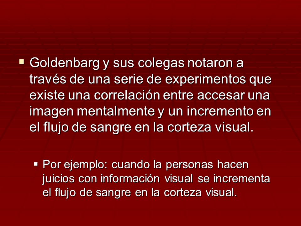 Goldenbarg y sus colegas notaron a través de una serie de experimentos que existe una correlación entre accesar una imagen mentalmente y un incremento en el flujo de sangre en la corteza visual.