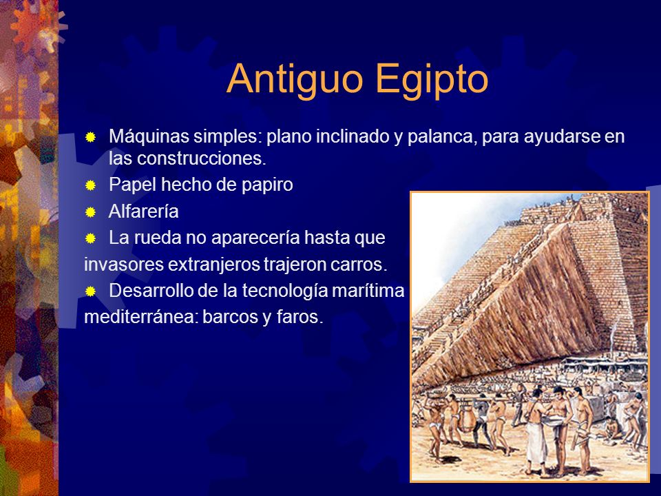 Antiguo Egipto Máquinas simples: plano inclinado y palanca, para ayudarse en las construcciones. Papel hecho de papiro.