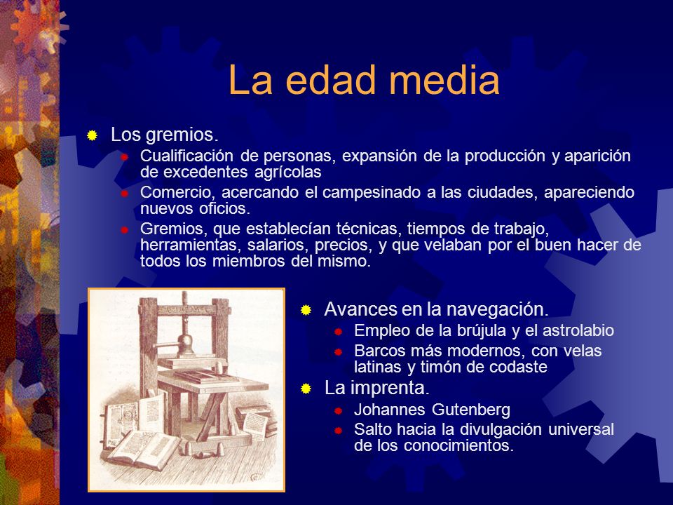 La edad media Los gremios. Avances en la navegación. La imprenta.