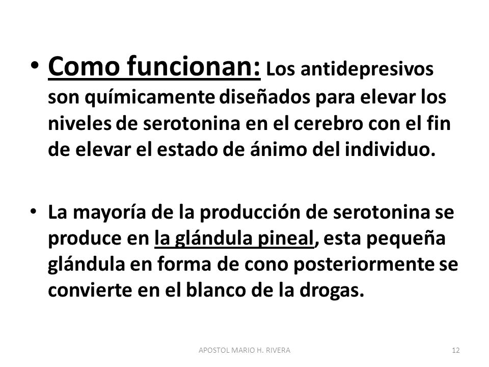Como funcionan: Los antidepresivos son químicamente diseñados para elevar los niveles de serotonina en el cerebro con el fin de elevar el estado de ánimo del individuo.