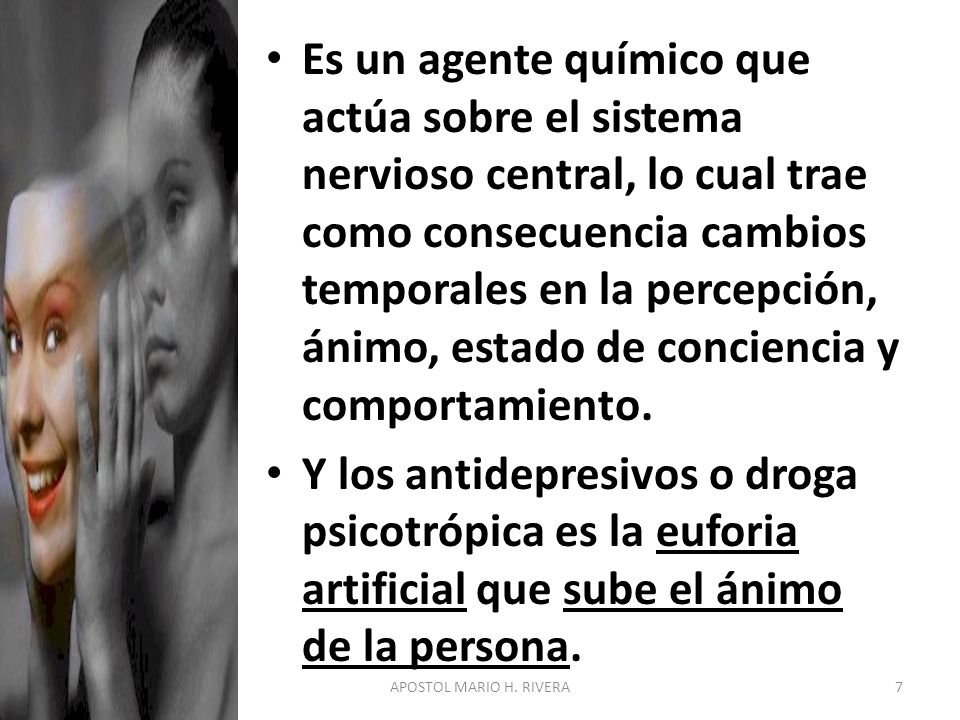 Es un agente químico que actúa sobre el sistema nervioso central, lo cual trae como consecuencia cambios temporales en la percepción, ánimo, estado de conciencia y comportamiento.