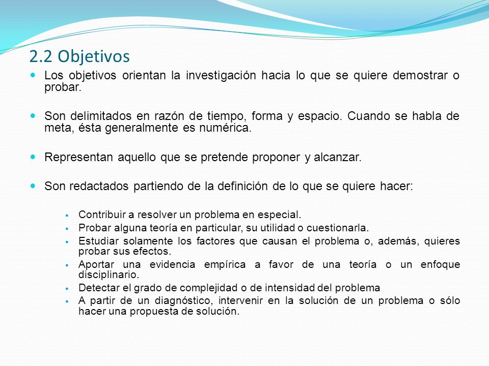2.2 Objetivos Los objetivos orientan la investigación hacia lo que se quiere demostrar o probar.