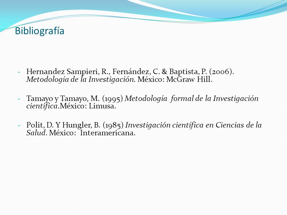Bibliografía Hernandez Sampieri, R., Fernández, C. & Baptista, P. (2006). Metodología de la Investigación. México: McGraw Hill.