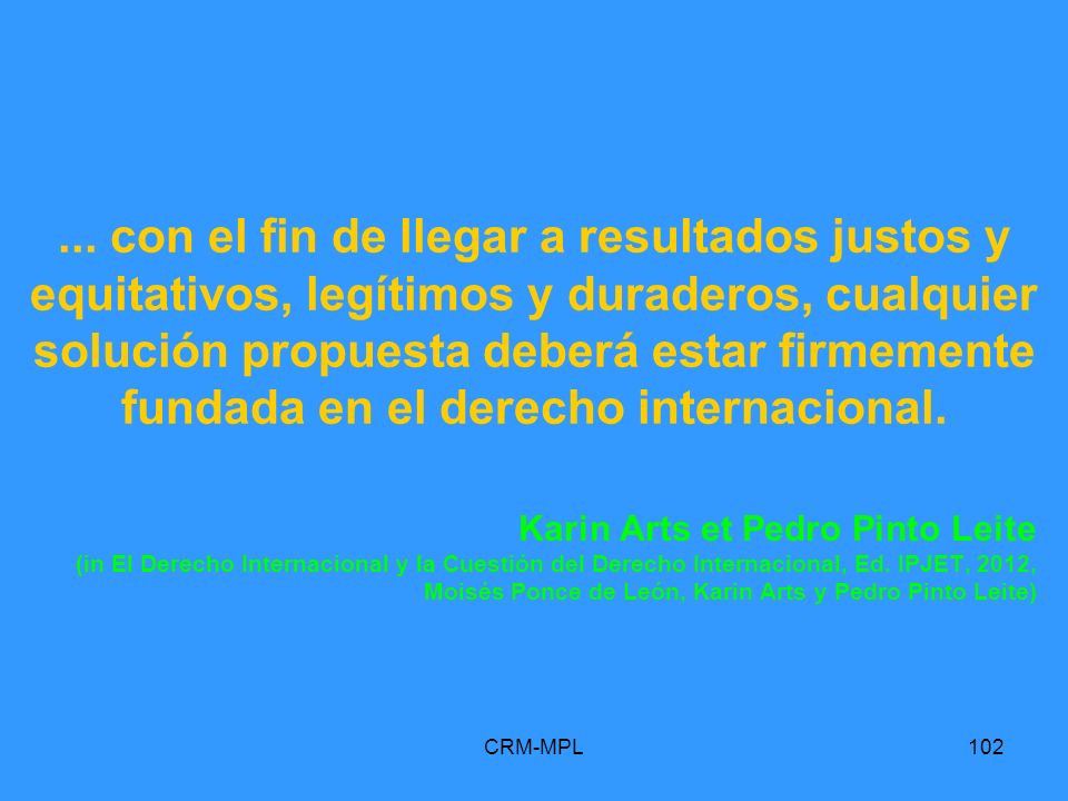 ... con el fin de llegar a resultados justos y equitativos, legítimos y duraderos, cualquier solución propuesta deberá estar firmemente fundada en el derecho internacional.
