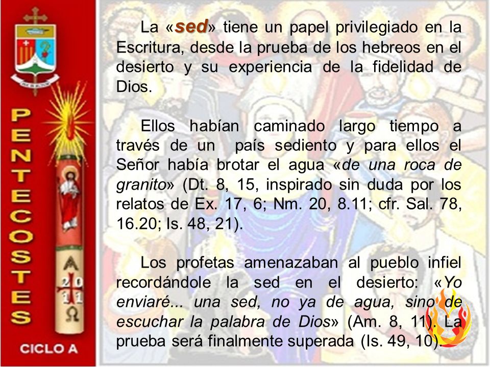 La «sed» tiene un papel privilegiado en la Escritura, desde la prueba de los hebreos en el desierto y su experiencia de la fidelidad de Dios.