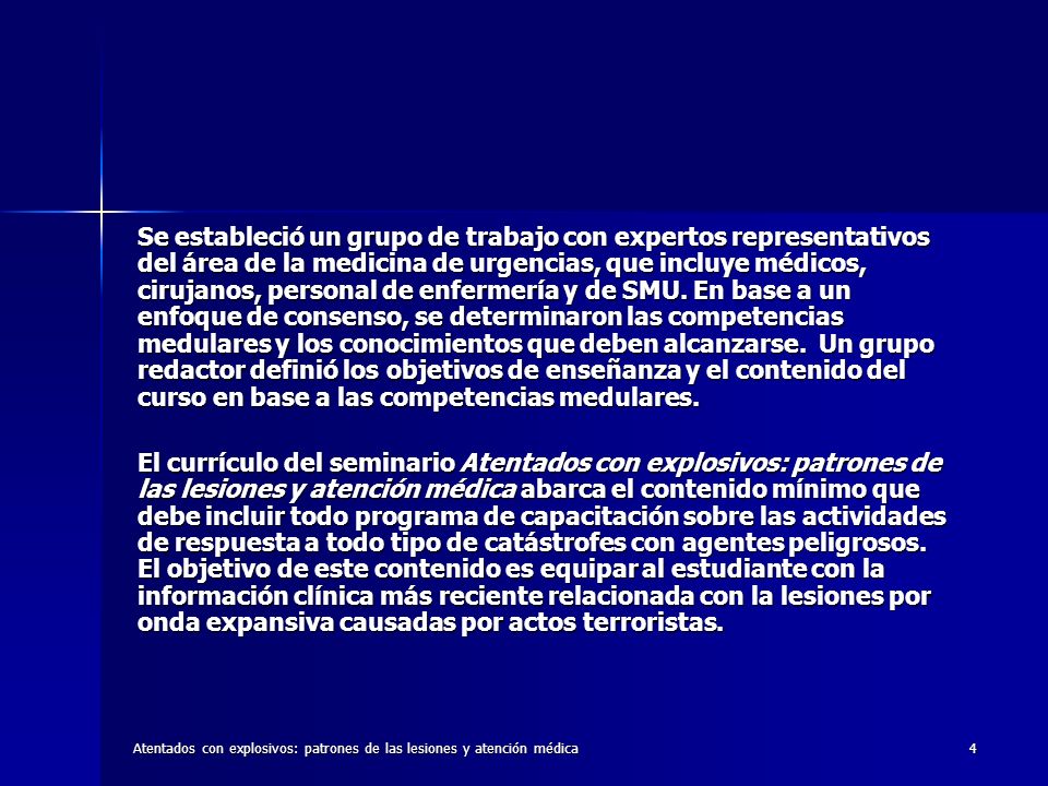 Se estableció un grupo de trabajo con expertos representativos del área de la medicina de urgencias, que incluye médicos, cirujanos, personal de enfermería y de SMU. En base a un enfoque de consenso, se determinaron las competencias medulares y los conocimientos que deben alcanzarse. Un grupo redactor definió los objetivos de enseñanza y el contenido del curso en base a las competencias medulares.