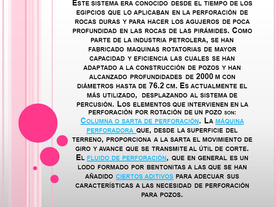 Este sistema era conocido desde el tiempo de los egipcios que lo aplicaban en la perforación de rocas duras y para hacer los agujeros de poca profundidad en las rocas de las pirámides.