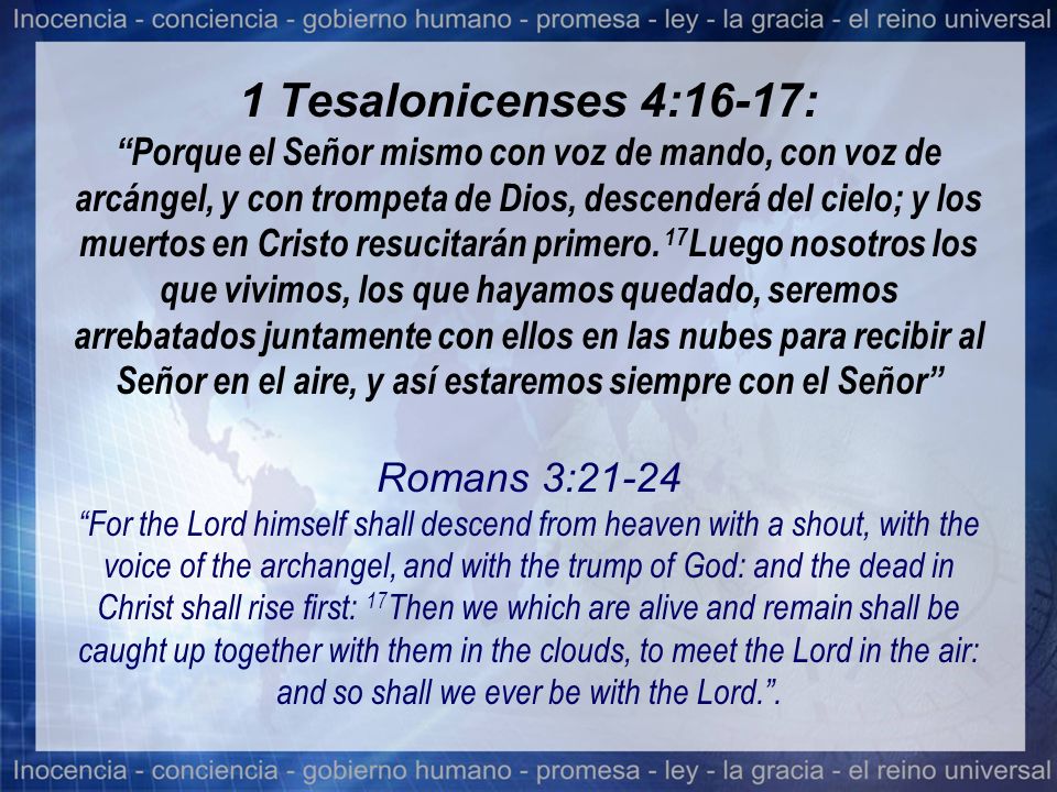 1 Tesalonicenses 4:16-17: Porque el Señor mismo con voz de mando, con voz de arcángel, y con trompeta de Dios, descenderá del cielo; y los muertos en Cristo resucitarán primero.