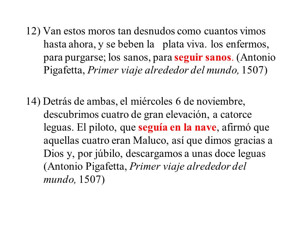12) Van estos moros tan desnudos como cuantos vimos hasta ahora, y se beben la plata viva. los enfermos, para purgarse; los sanos, para seguir sanos. (Antonio Pigafetta, Primer viaje alrededor del mundo, 1507)