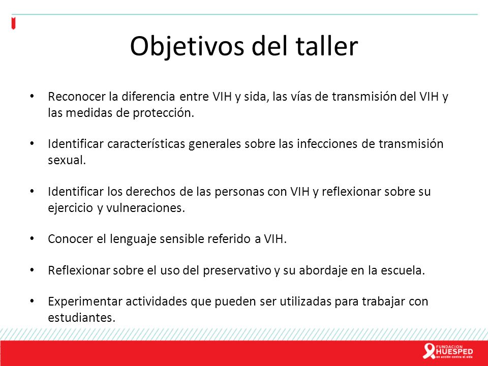 Objetivos del taller Reconocer la diferencia entre VIH y sida, las vías de transmisión del VIH y las medidas de protección.