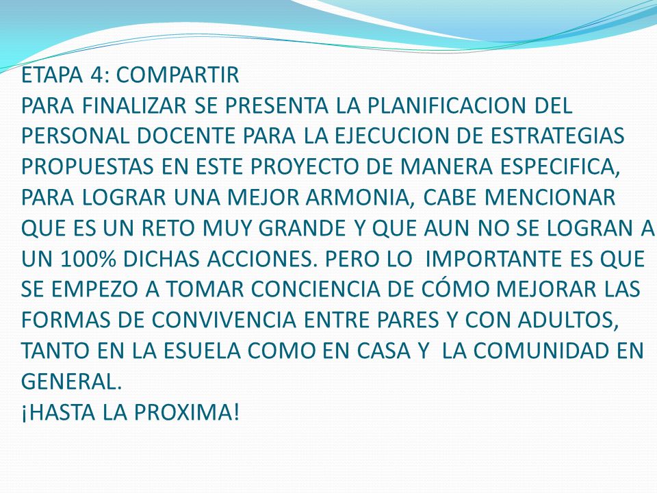 ETAPA 4: COMPARTIR PARA FINALIZAR SE PRESENTA LA PLANIFICACION DEL PERSONAL DOCENTE PARA LA EJECUCION DE ESTRATEGIAS PROPUESTAS EN ESTE PROYECTO DE MANERA ESPECIFICA, PARA LOGRAR UNA MEJOR ARMONIA, CABE MENCIONAR QUE ES UN RETO MUY GRANDE Y QUE AUN NO SE LOGRAN A UN 100% DICHAS ACCIONES.