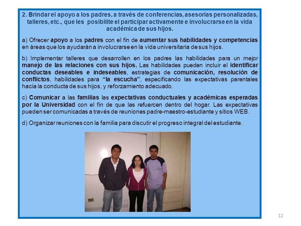 2. Brindar el apoyo a los padres, a través de conferencias, asesorías personalizadas, talleres, etc., que les posibilite el participar activamente e involucrarse en la vida académica de sus hijos.