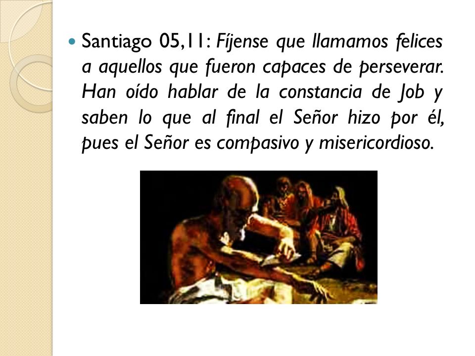 Santiago 05,11: Fíjense que llamamos felices a aquellos que fueron capaces de perseverar.