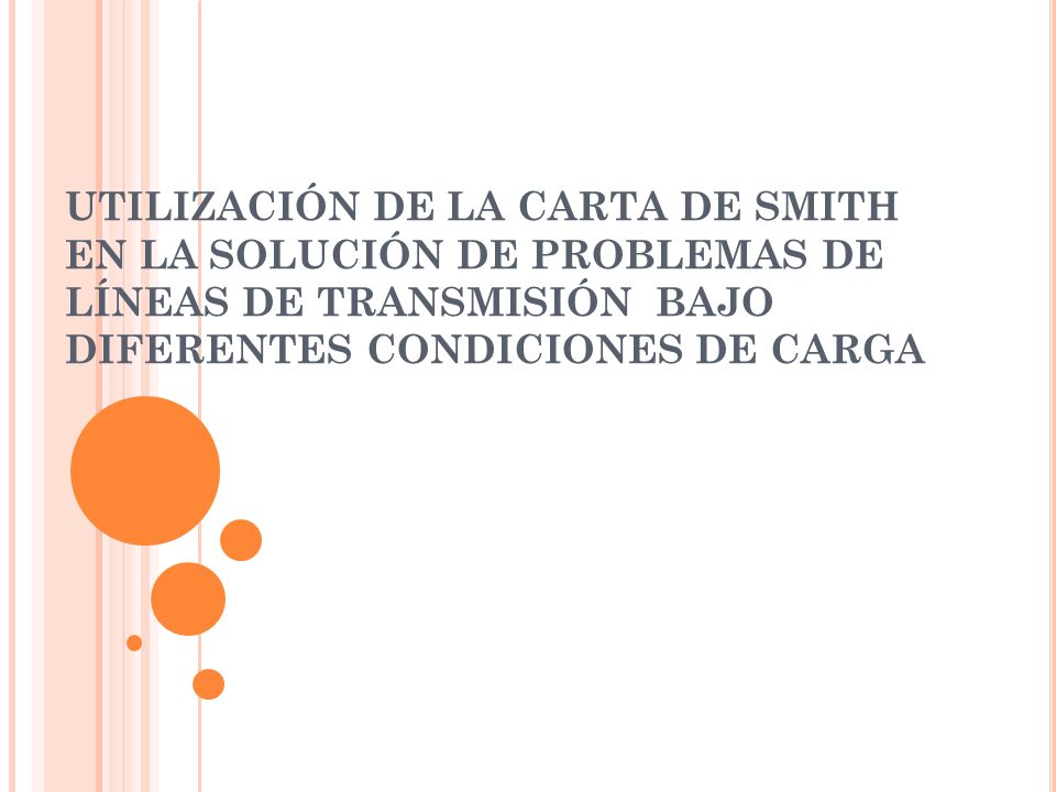 UTILIZACIÓN DE LA CARTA DE SMITH EN LA SOLUCIÓN DE PROBLEMAS DE LÍNEAS DE TRANSMISIÓN BAJO DIFERENTES CONDICIONES DE CARGA