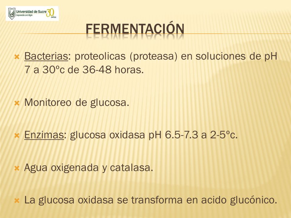 fermentación Bacterias: proteolicas (proteasa) en soluciones de pH 7 a 30ºc de horas. Monitoreo de glucosa.