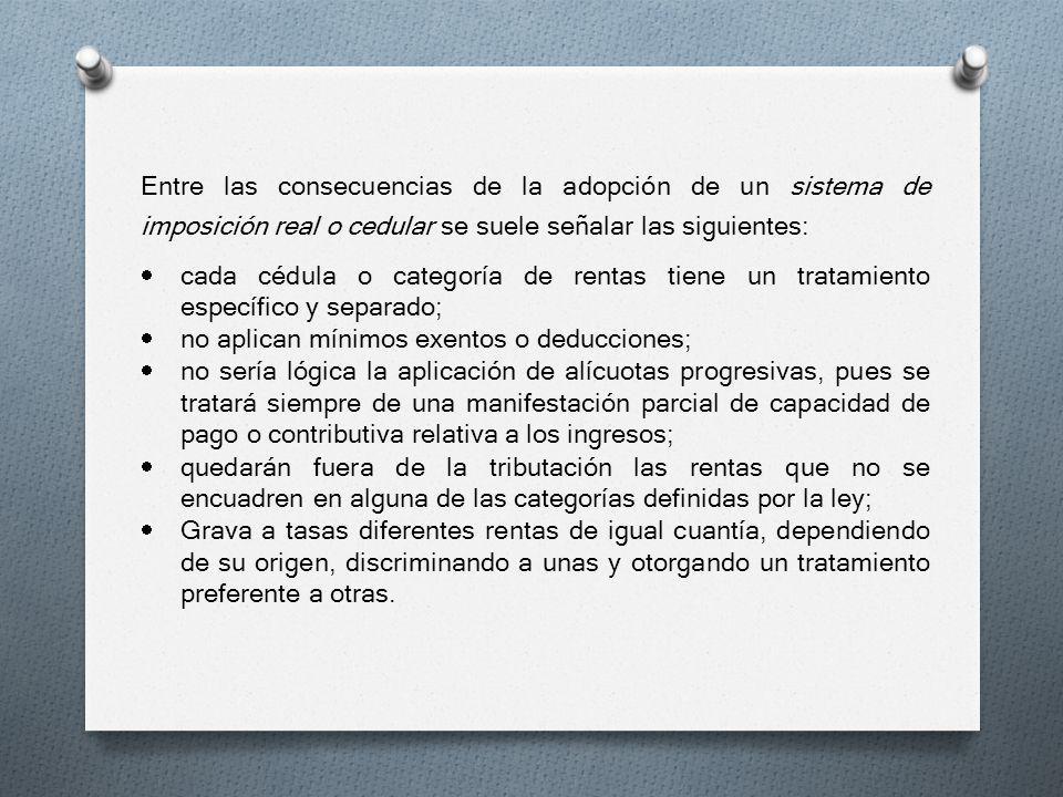Entre las consecuencias de la adopción de un sistema de imposición real o cedular se suele señalar las siguientes: