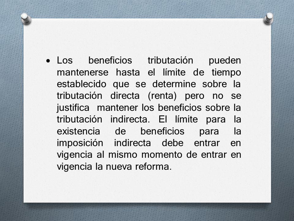 Los beneficios tributación pueden mantenerse hasta el límite de tiempo establecido que se determine sobre la tributación directa (renta) pero no se justifica mantener los beneficios sobre la tributación indirecta.