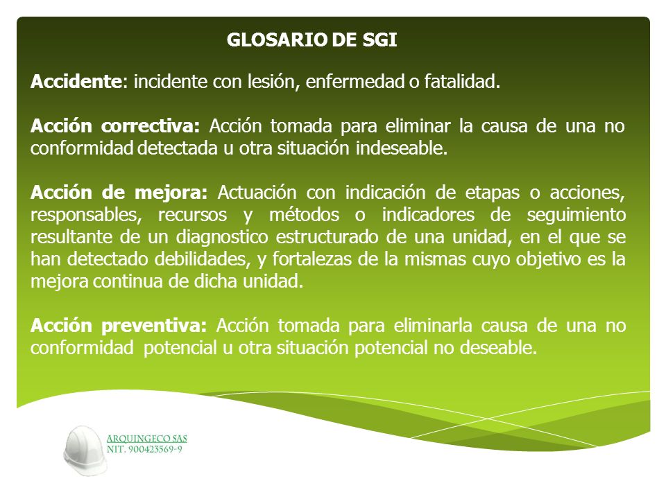GLOSARIO DE SGI Accidente: incidente con lesión, enfermedad o fatalidad.