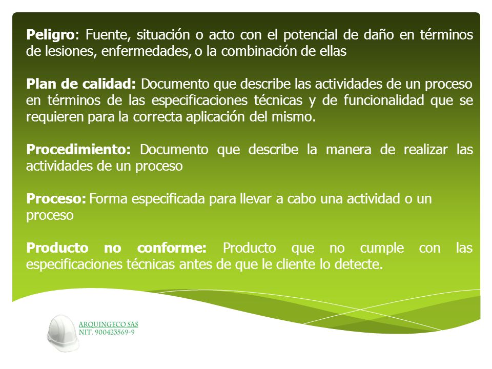 Peligro: Fuente, situación o acto con el potencial de daño en términos de lesiones, enfermedades, o la combinación de ellas
