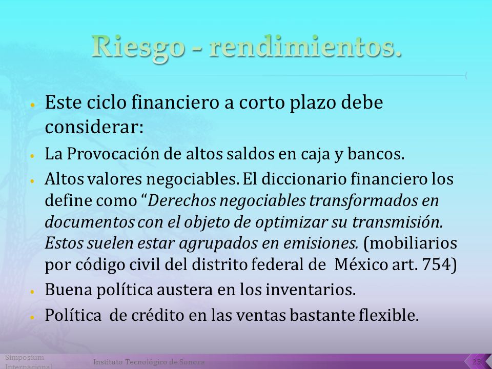 Riesgo - rendimientos. Este ciclo financiero a corto plazo debe considerar: La Provocación de altos saldos en caja y bancos.