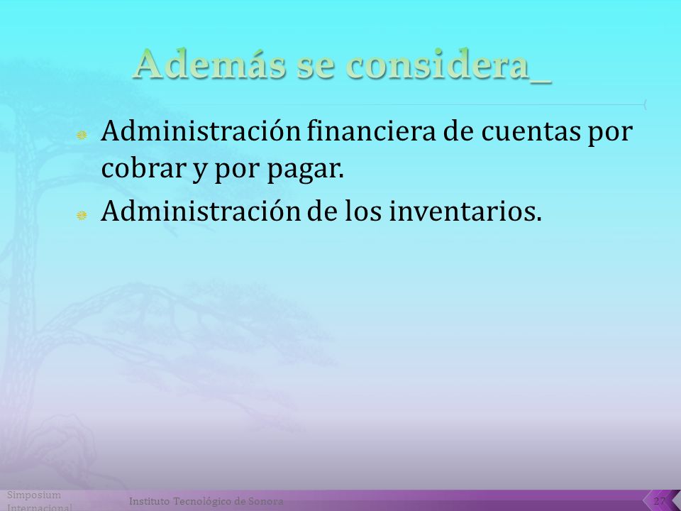 Además se considera_ Administración financiera de cuentas por cobrar y por pagar. Administración de los inventarios.