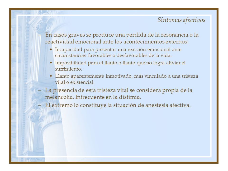Síntomas afectivos En casos graves se produce una perdida de la resonancia o la reactividad emocional ante los acontecimientos externos: