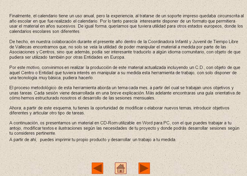 Finalmente, el calendario tiene un uso anual, pero la experiencia, al tratarse de un soporte impreso quedaba circunscrita al año escolar en que fue realizado el calendario. Por lo tanto parecía interesante disponer de un formato que permitiera usar el material en años sucesivos. De igual forma, queríamos que tuviera utilidad para otros estados europeos, donde los calendarios escolares son diferentes.