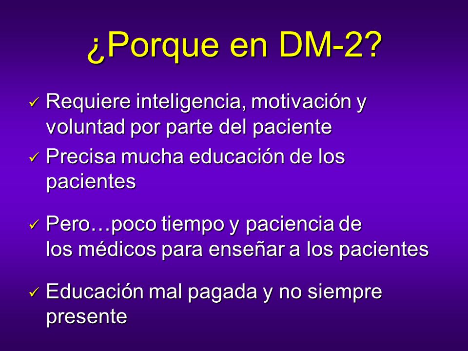 ¿Porque en DM-2 Requiere inteligencia, motivación y voluntad por parte del paciente. Precisa mucha educación de los pacientes.