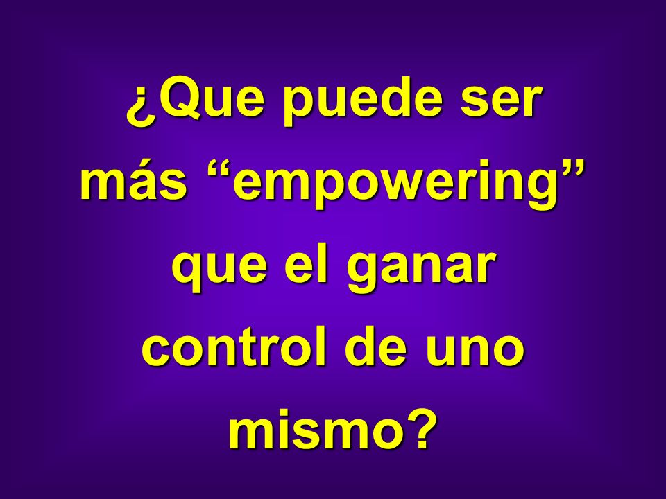 ¿Que puede ser más empowering que el ganar control de uno mismo