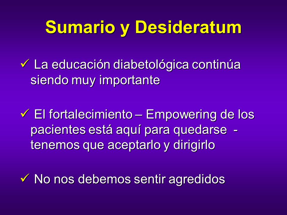 Sumario y Desideratum La educación diabetológica continúa siendo muy importante.