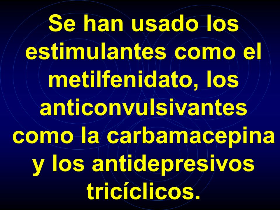 Se han usado los estimulantes como el metilfenidato, los anticonvulsivantes como la carbamacepina y los antidepresivos tricíclicos.