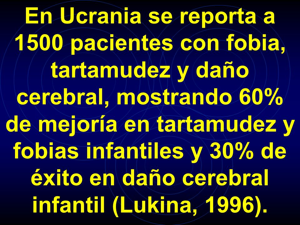 En Ucrania se reporta a 1500 pacientes con fobia, tartamudez y daño cerebral, mostrando 60% de mejoría en tartamudez y fobias infantiles y 30% de éxito en daño cerebral infantil (Lukina, 1996).