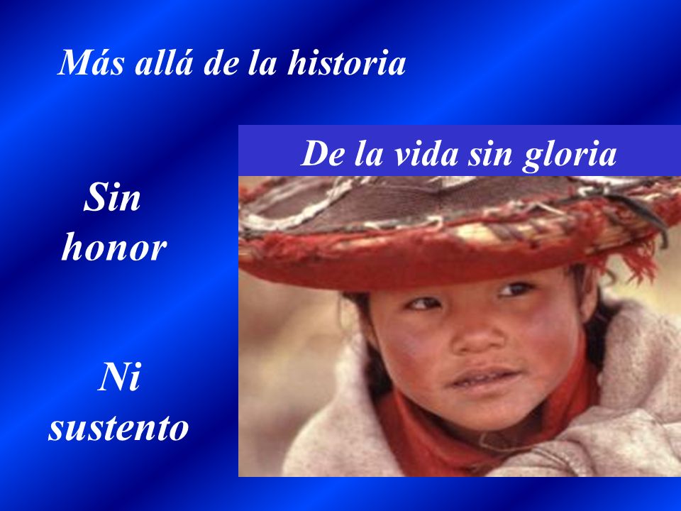 Más allá de la historia De la vida sin gloria Sin honor Ni sustento